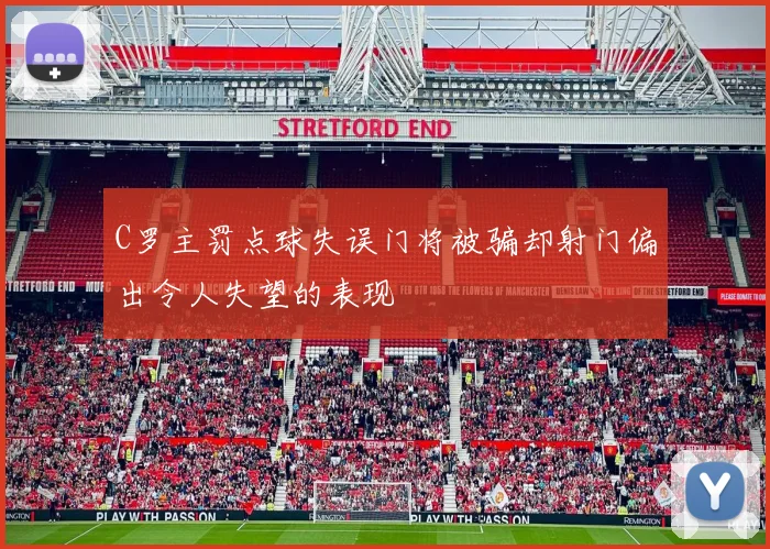 C罗主罚点球失误门将被骗却射门偏出令人失望的表现