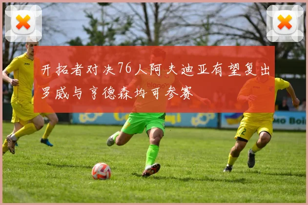 开拓者对决76人阿夫迪亚有望复出罗威与亨德森均可参赛
