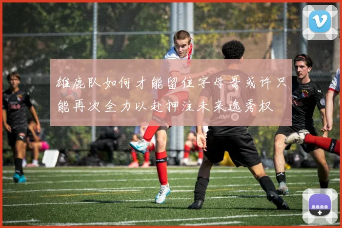 雄鹿队如何才能留住字母哥或许只能再次全力以赴押注未来选秀权